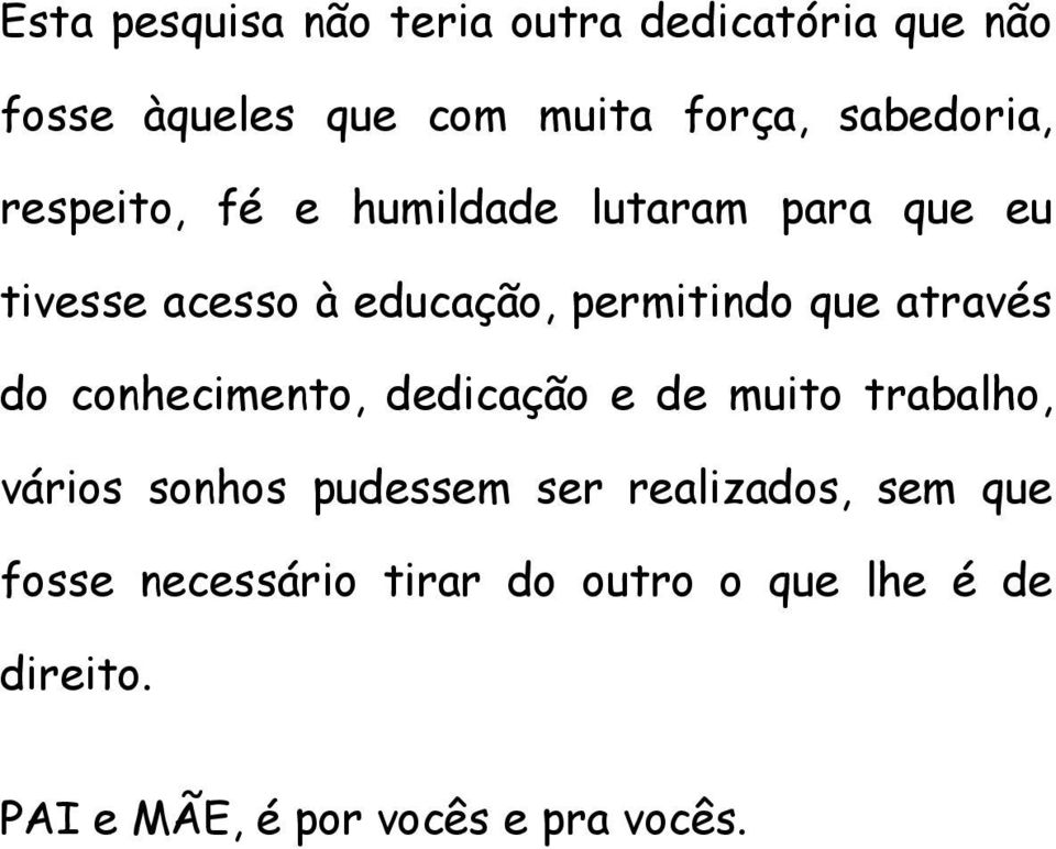 que através do conhecimento, dedicação e de muito trabalho, vários sonhos pudessem ser