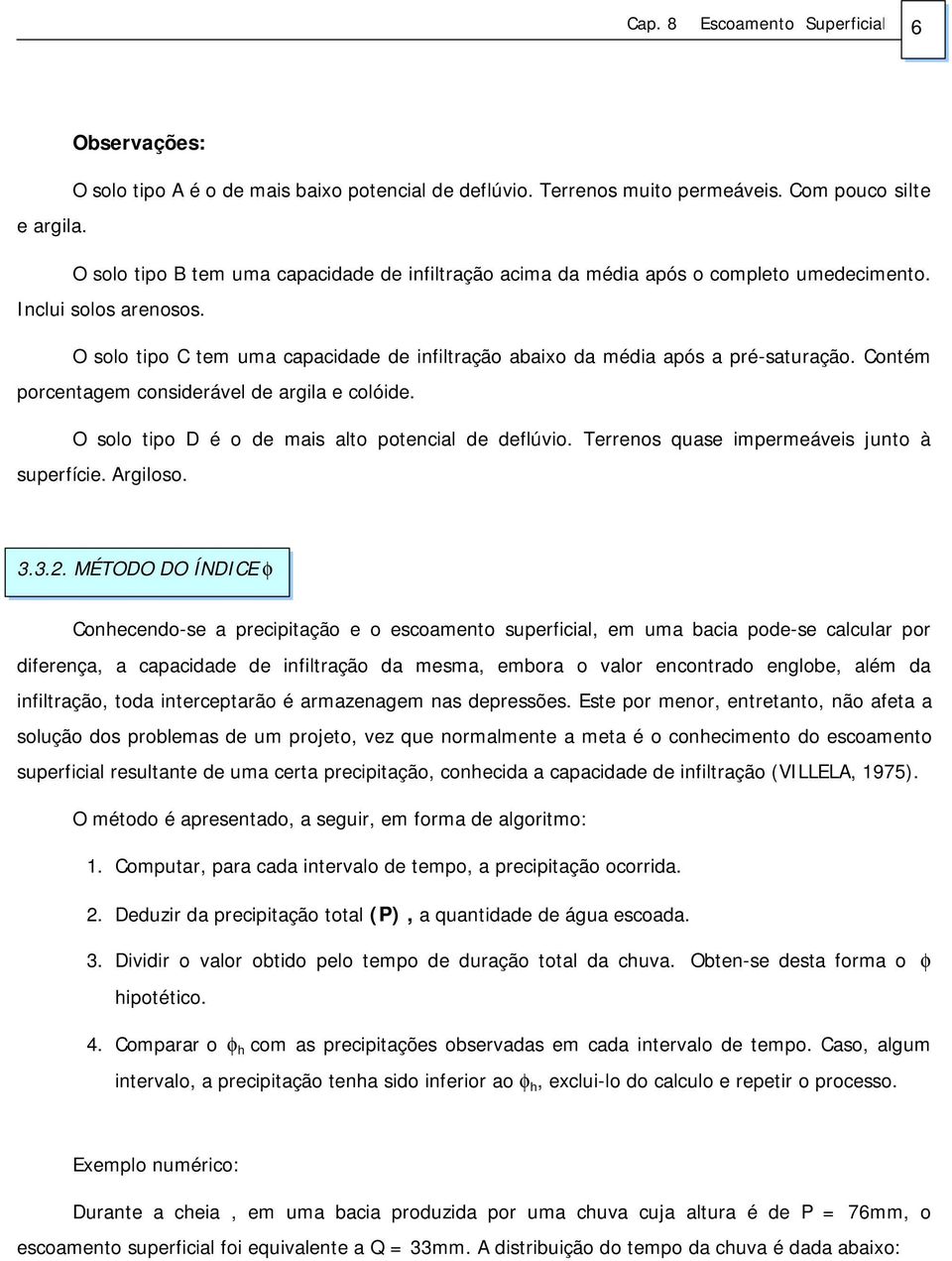 O solo tipo C tem uma capacidade de infiltração abaixo da média após a pré-saturação. Contém porcentagem considerável de argila e colóide. O solo tipo D é o de mais alto potencial de deflúvio.