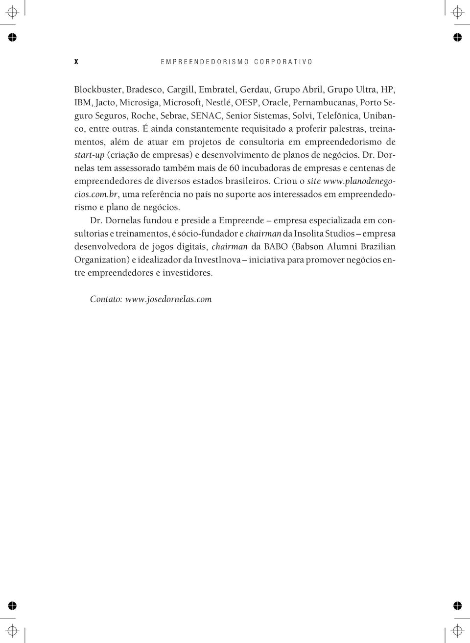 é ainda constantemente requisitado a proferir palestras, treinamentos, além de atuar em projetos de consultoria em empreendedorismo de start-up (criação de empresas) e desenvolvimento de planos de