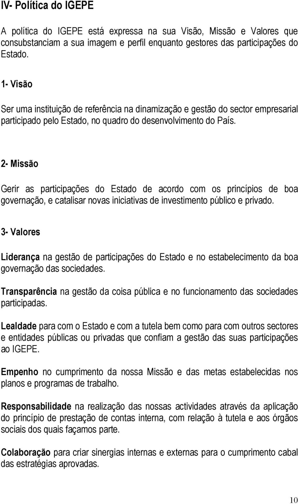 2- Missão Gerir as participações do Estado de acordo com os princípios de boa governação, e catalisar novas iniciativas de investimento público e privado.