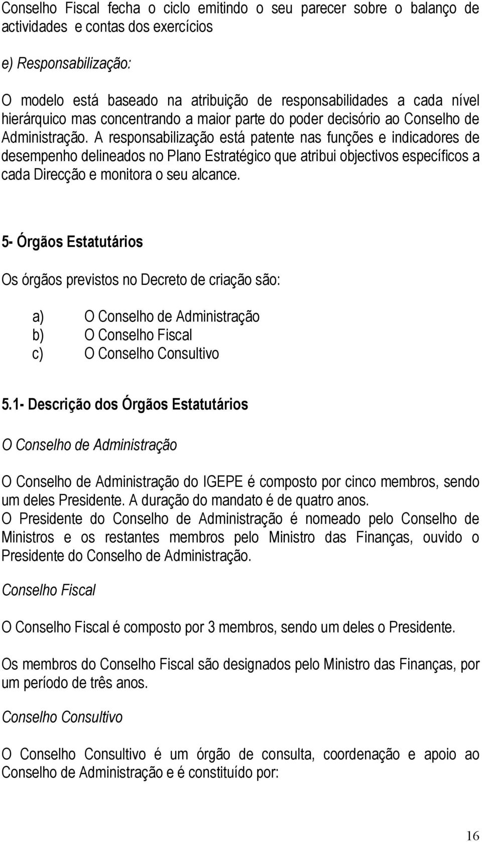 A responsabilização está patente nas funções e indicadores de desempenho delineados no Plano Estratégico que atribui objectivos específicos a cada Direcção e monitora o seu alcance.