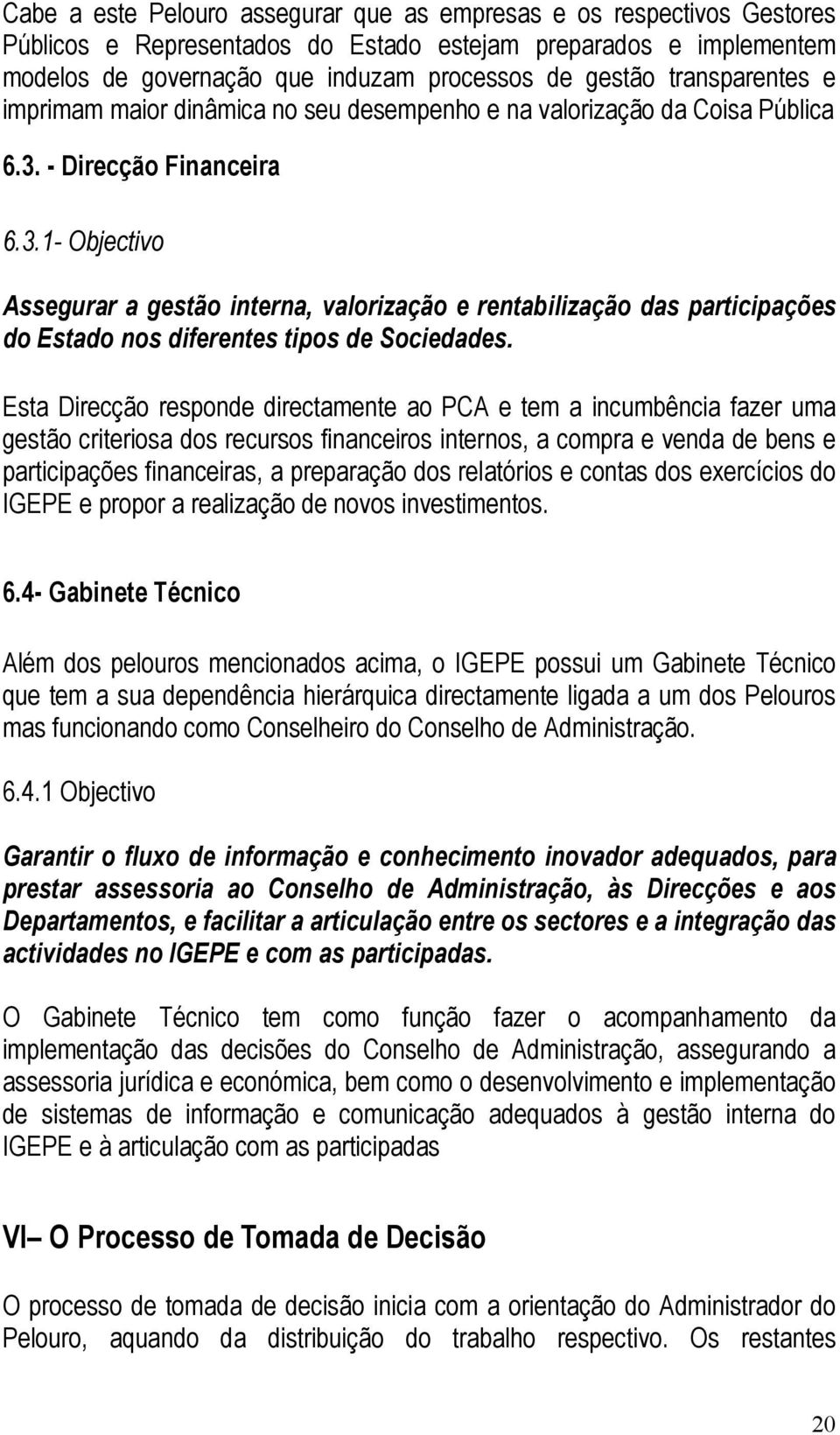 - Direcção Financeira 6.3.1- Objectivo Assegurar a gestão interna, valorização e rentabilização das participações do Estado nos diferentes tipos de Sociedades.