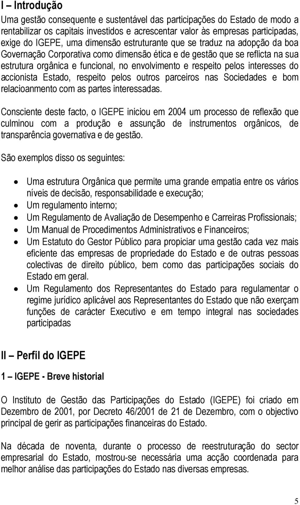 do accionista Estado, respeito pelos outros parceiros nas Sociedades e bom relacioanmento com as partes interessadas.