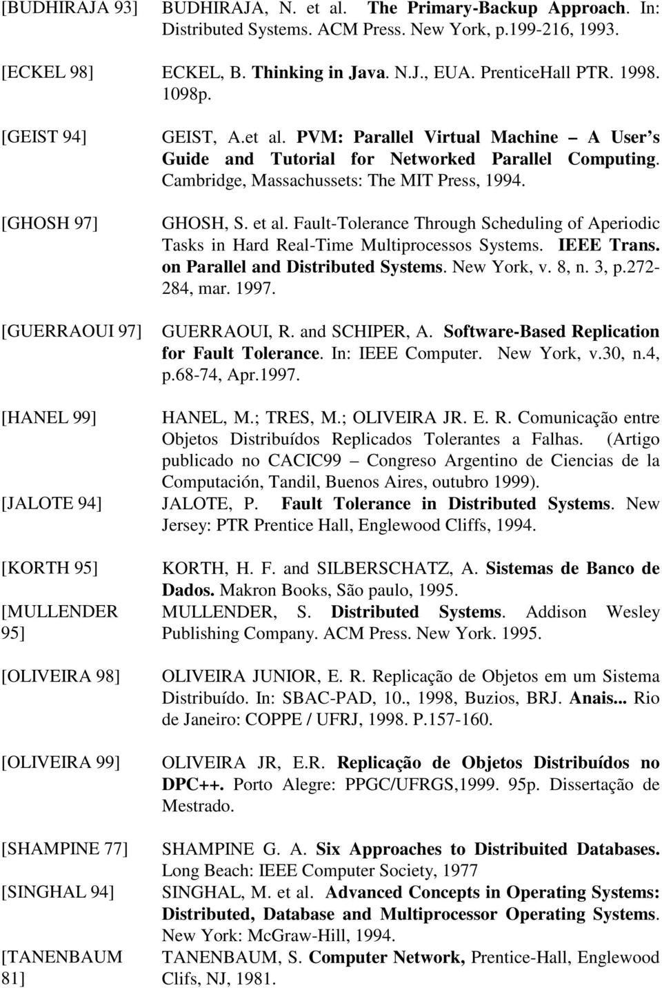 PVM: Parallel Virtual Machine A User s Guide and Tutorial for Networked Parallel Computing. Cambridge, Massachussets: The MIT Press, 1994. GHOSH, S. et al.