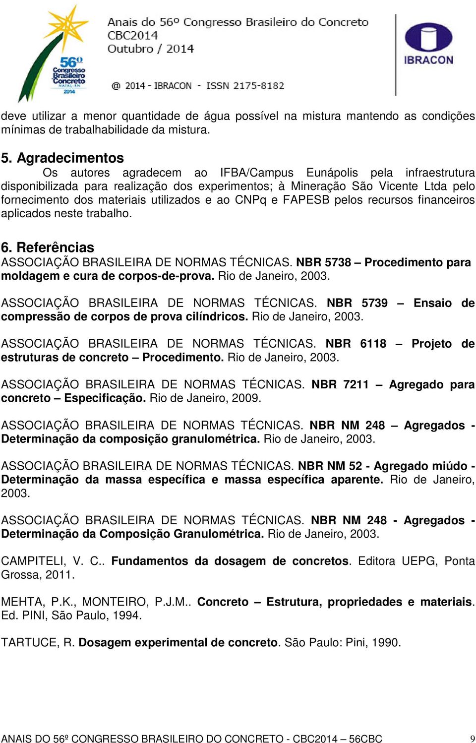 utilizados e ao CNPq e FAPESB pelos recursos financeiros aplicados neste trabalho. 6. Referências ASSOCIAÇÃO BRASILEIRA DE NORMAS TÉCNICAS.