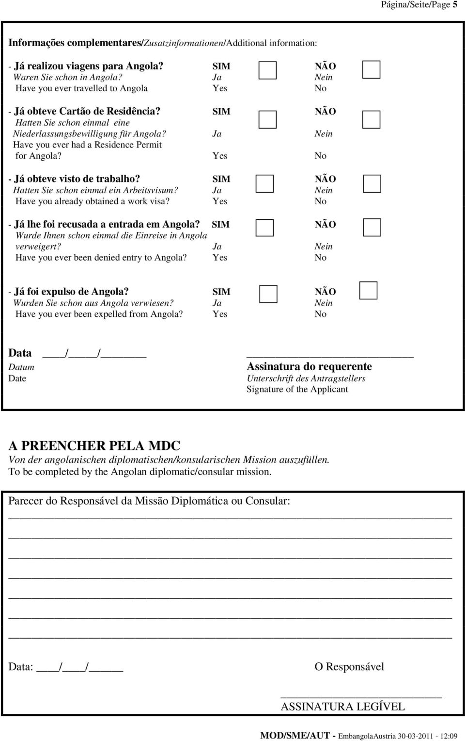 Ja Nein Have you ever had a Residence Permit for Angola? Yes No - Já obteve visto de trabalho? SIM NÃO Hatten Sie schon einmal ein Arbeitsvisum? Ja Nein Have you already obtained a work visa?