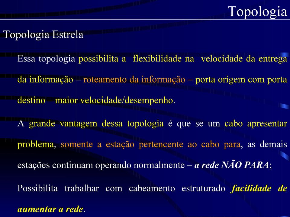 A grande vantagem dessa topologia é que se um cabo apresentar problema, somente a estação pertencente ao cabo