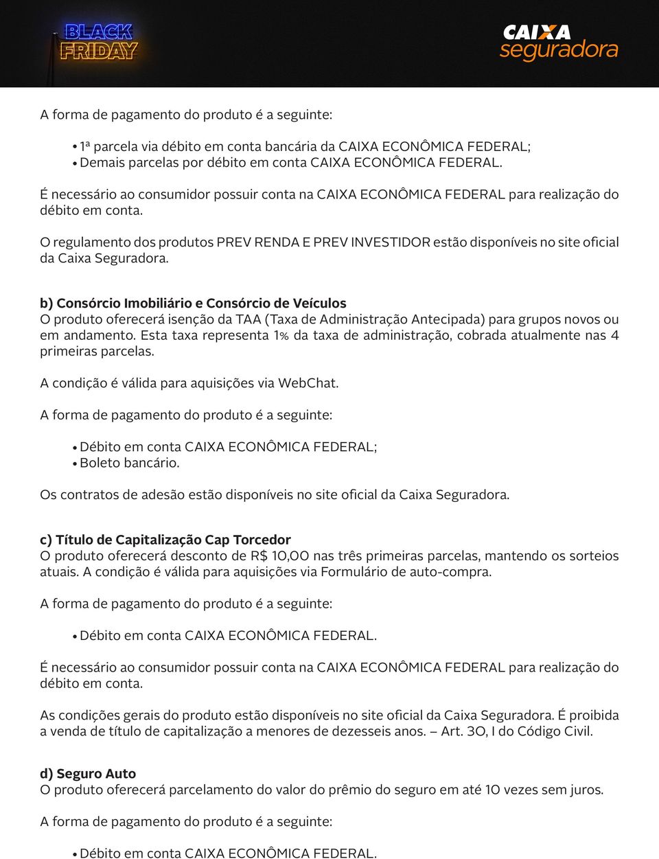 b) Consórcio Imobiliário e Consórcio de Veículos O produto oferecerá isenção da TAA (Taxa de Administração Antecipada) para grupos novos ou em andamento.