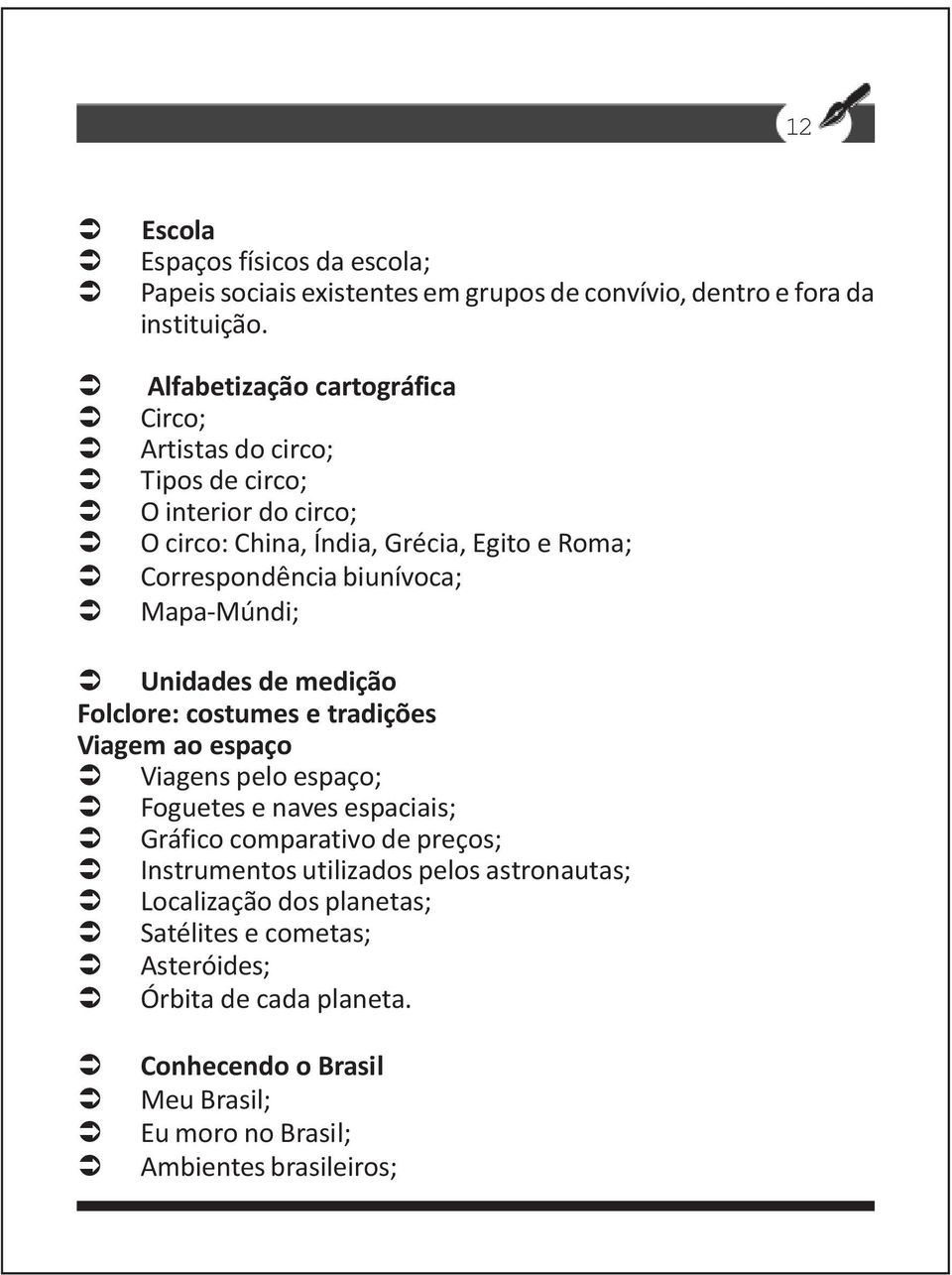 biunívoca; Mapa-Múndi; Unidades de medição Folclore: costumes e tradições Viagem ao espaço Viagens pelo espaço; Foguetes e naves espaciais; Gráfico comparativo