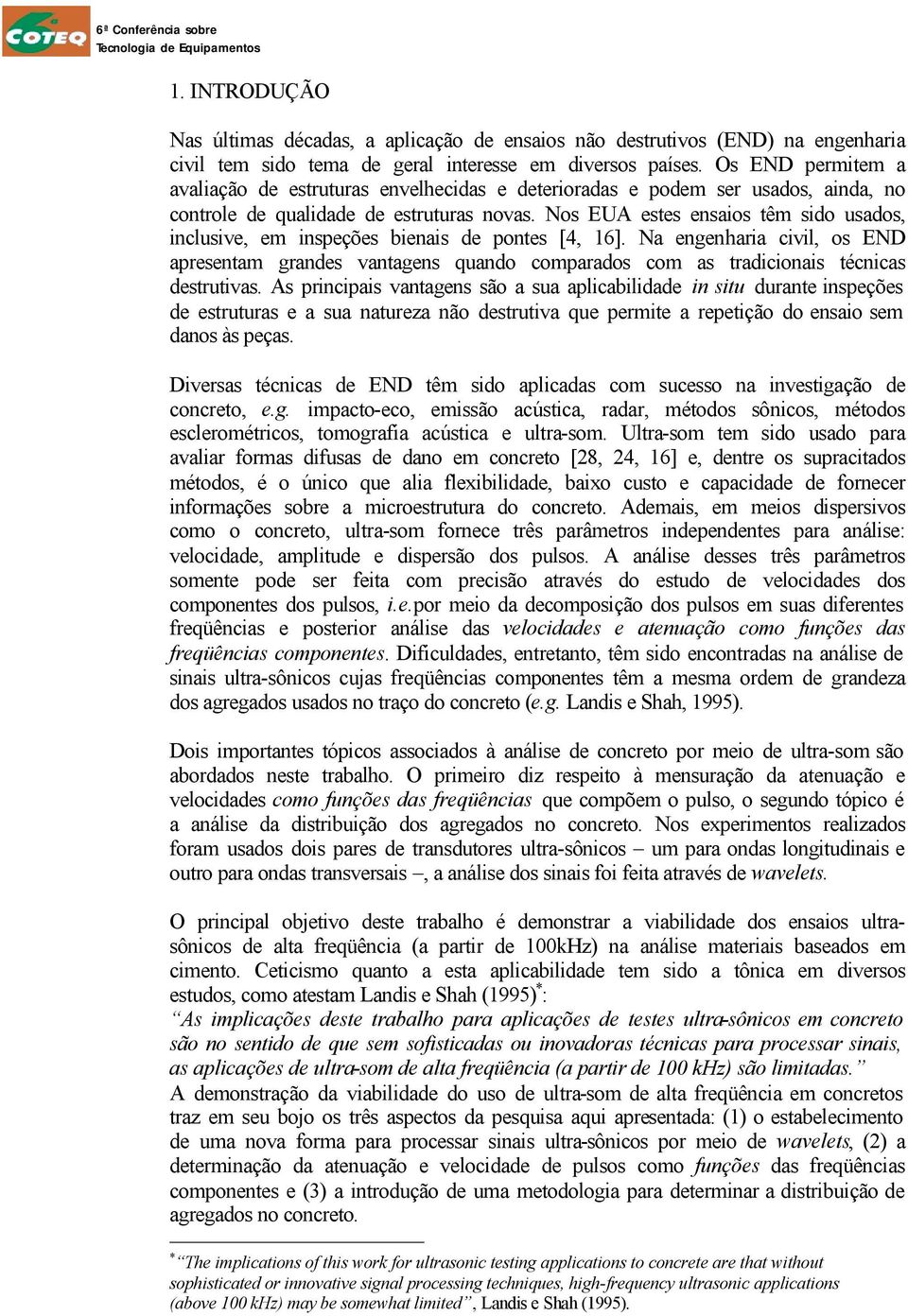 Nos EUA estes ensaios têm sido usados, inclusive, em inspeções bienais de pontes [4, 16].