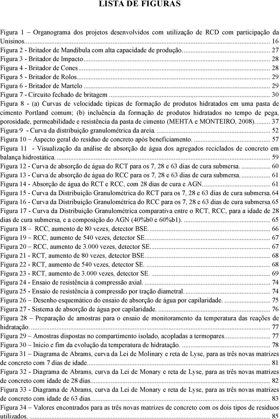 .. 30 Figura 8 - (a) Curvas de velocidade típicas de formação de produtos hidratados em uma pasta de cimento Portland comum; (b) incluência da formação de produtos hidratados no tempo de pega,