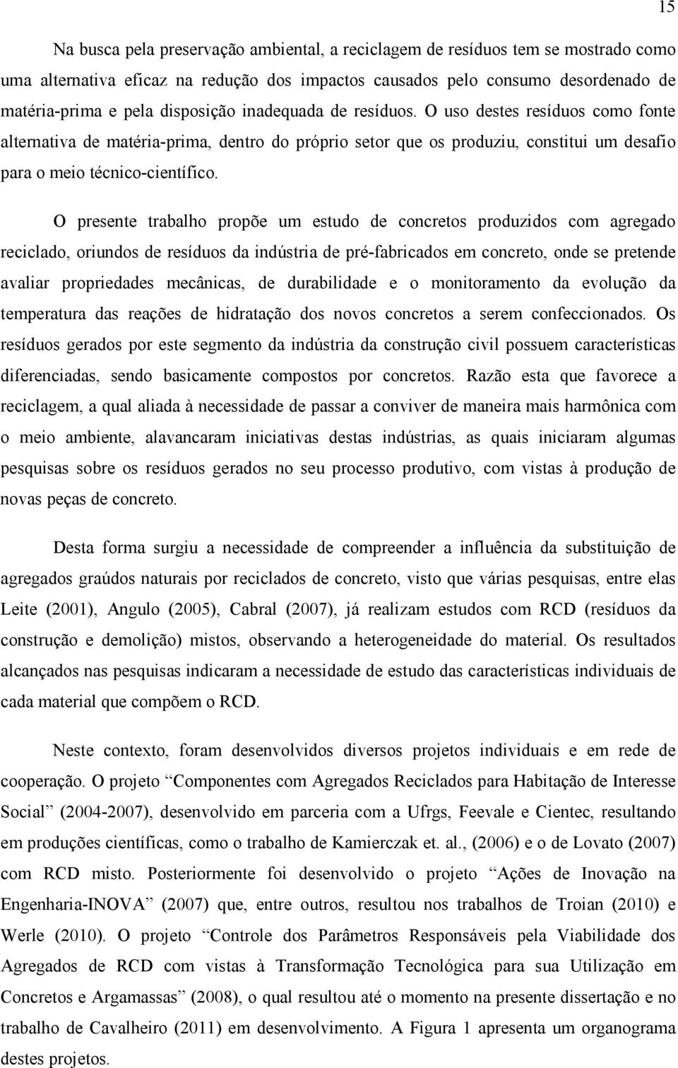 O presente trabalho propõe um estudo de concretos produzidos com agregado reciclado, oriundos de resíduos da indústria de pré-fabricados em concreto, onde se pretende avaliar propriedades mecânicas,