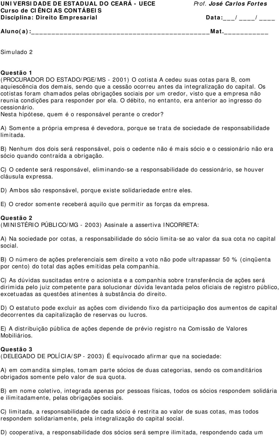 Os cotistas foram chamados pelas obrigações sociais por um credor, visto que a empresa não reunia condições para responder por ela. O débito, no entanto, era anterior ao ingresso do cessionário.