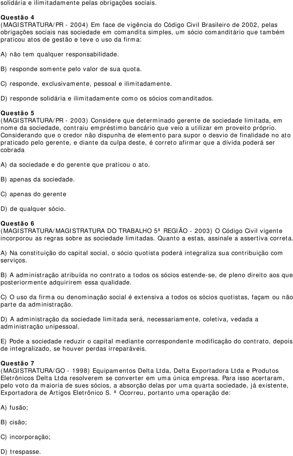 de gestão e teve o uso da firma: A) não tem qualquer responsabilidade. B) responde somente pelo valor de sua quota. C) responde, exclusivamente, pessoal e ilimitadamente.