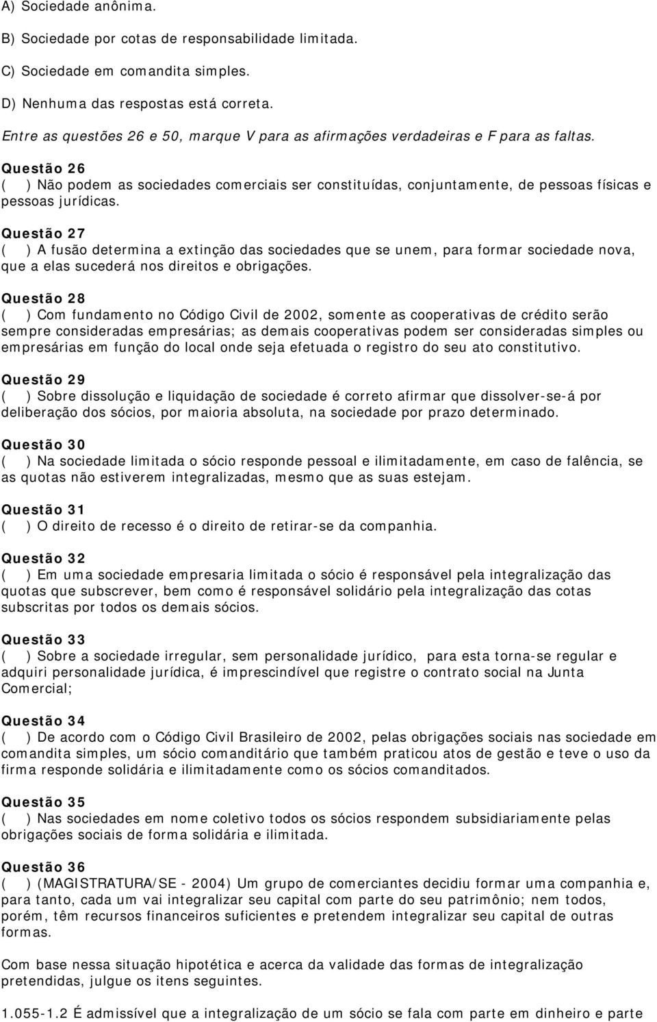 Questão 26 ( ) Não podem as sociedades comerciais ser constituídas, conjuntamente, de pessoas físicas e pessoas jurídicas.