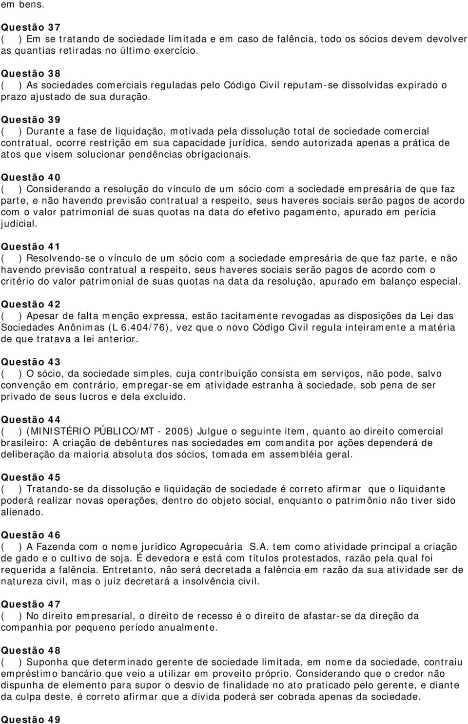 Questão 39 ( ) Durante a fase de liquidação, motivada pela dissolução total de sociedade comercial contratual, ocorre restrição em sua capacidade jurídica, sendo autorizada apenas a prática de atos