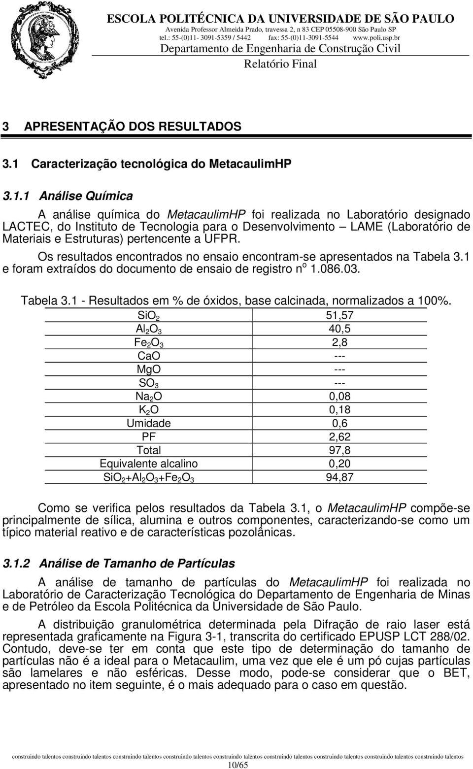 1 Análise Química A análise química do MetacaulimHP foi realizada no Laboratório designado LACTEC, do Instituto de Tecnologia para o Desenvolvimento LAME (Laboratório de Materiais e Estruturas)