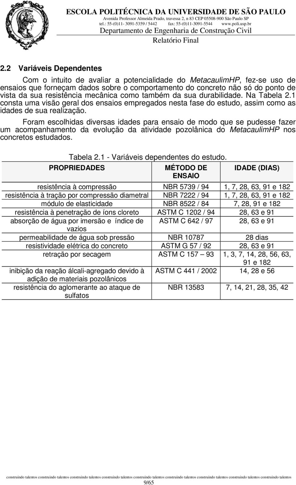 1 consta uma visão geral dos ensaios empregados nesta fase do estudo, assim como as idades de sua realização.