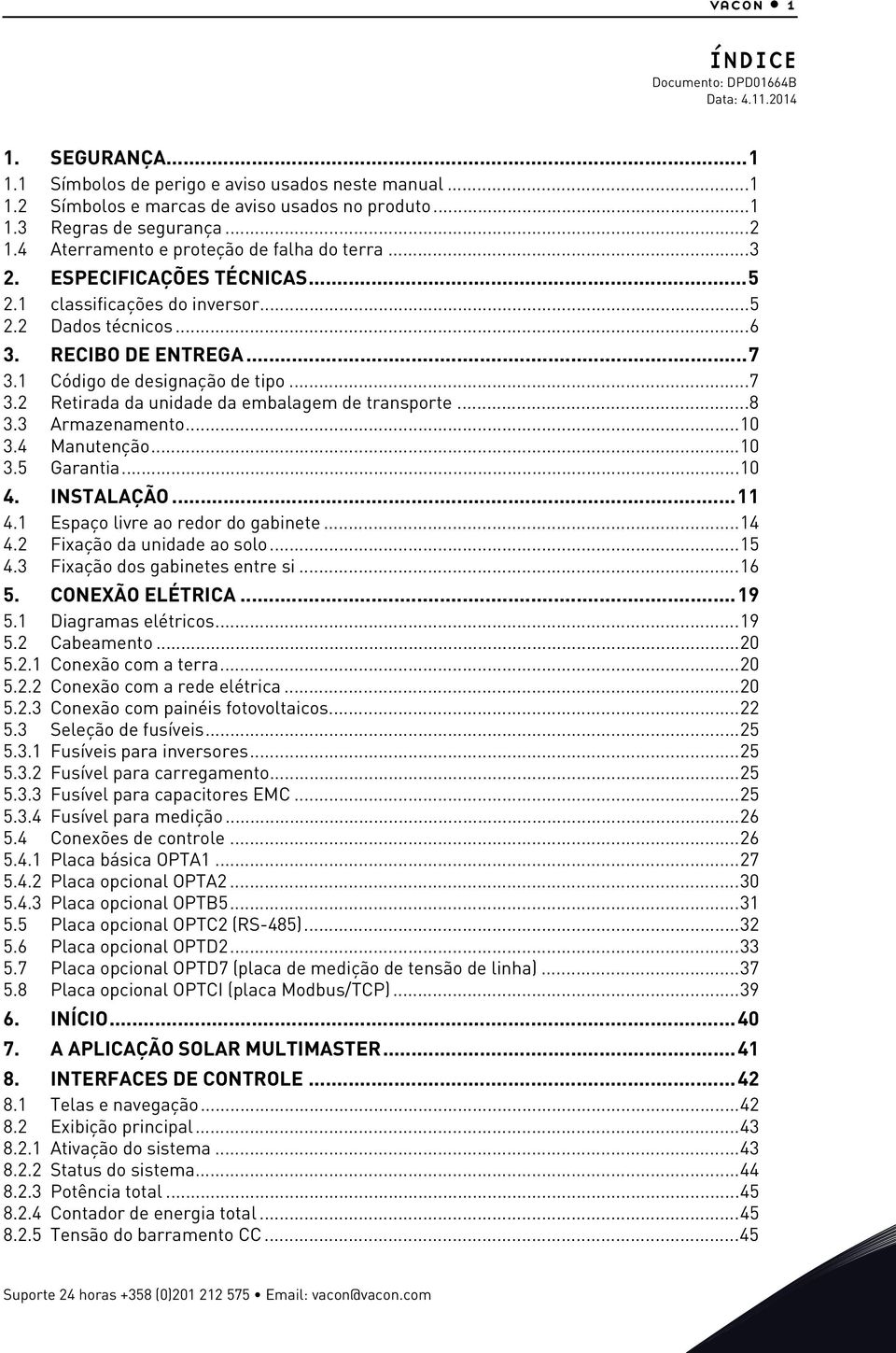 1 Código de designação de tipo...7.2 Retirada da unidade da embalagem de transporte...8. Armazenamento...10.4 Manutenção...10.5 Garantia...10 4. INSTALAÇÃO...11 4.1 Espaço livre ao redor do gabinete.