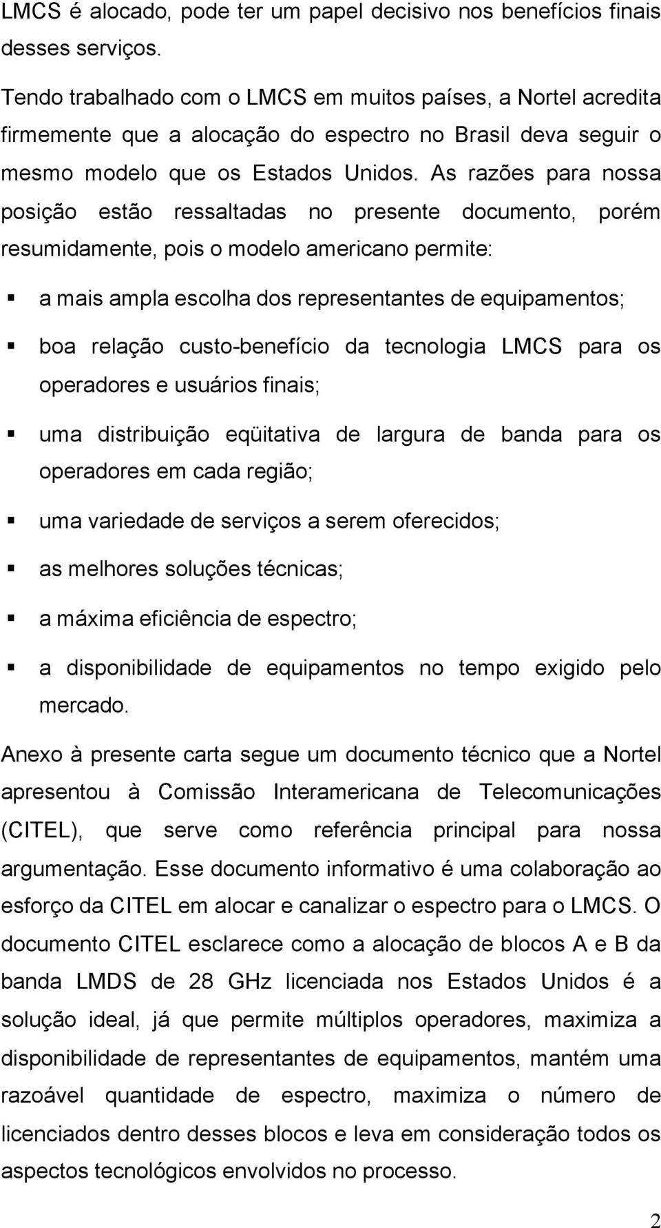 As razões para nossa posição estão ressaltadas no presente documento, porém resumidamente, pois o modelo americano permite: a mais ampla escolha dos representantes de equipamentos; boa relação