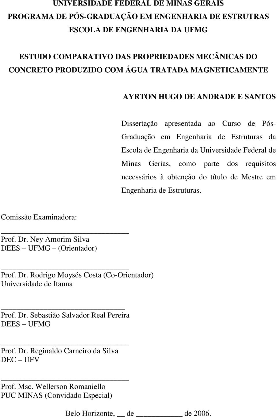 como parte dos requisitos necessários à obtenção do título de Mestre em Engenharia de Estruturas. Comissão Examinadora: Prof. Dr. Ney Amorim Silva DEES UFMG (Orientador) Prof. Dr. Rodrigo Moysés Costa (Co-Orientador) Universidade de Itauna Prof.