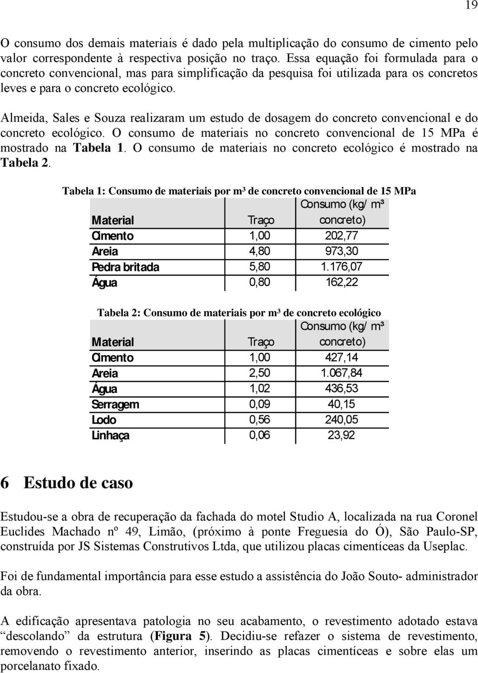 Almeida, Sales e Souza realizaram um estudo de dosagem do concreto convencional e do concreto ecológico. O consumo de materiais no concreto convencional de 15 MPa é mostrado na Tabela 1.