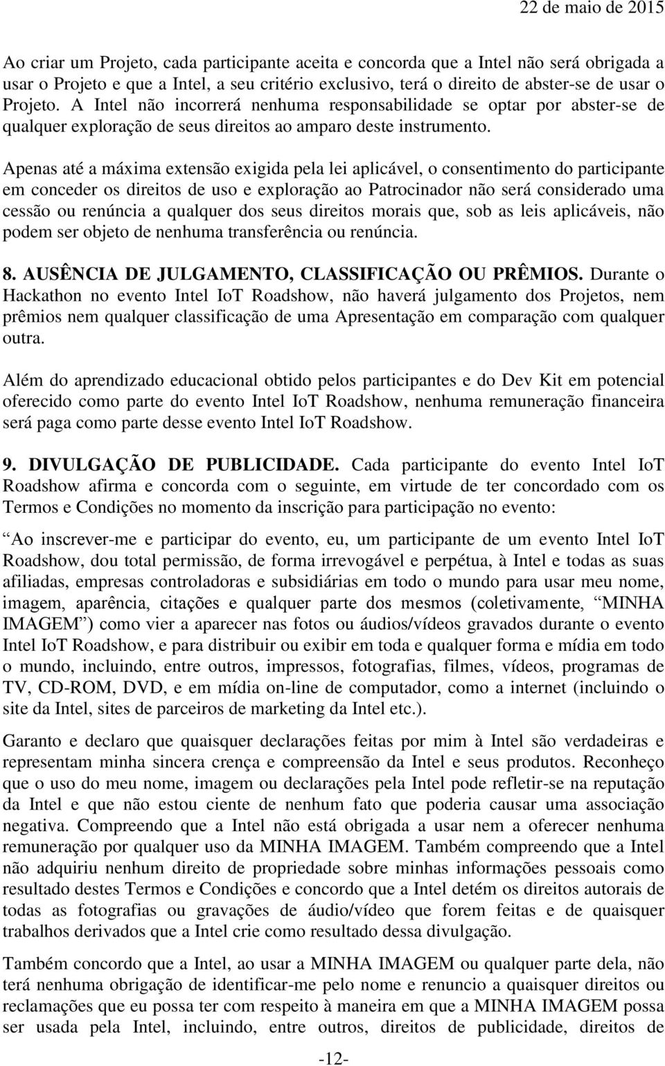 Apenas até a máxima extensão exigida pela lei aplicável, o consentimento do participante em conceder os direitos de uso e exploração ao Patrocinador não será considerado uma cessão ou renúncia a