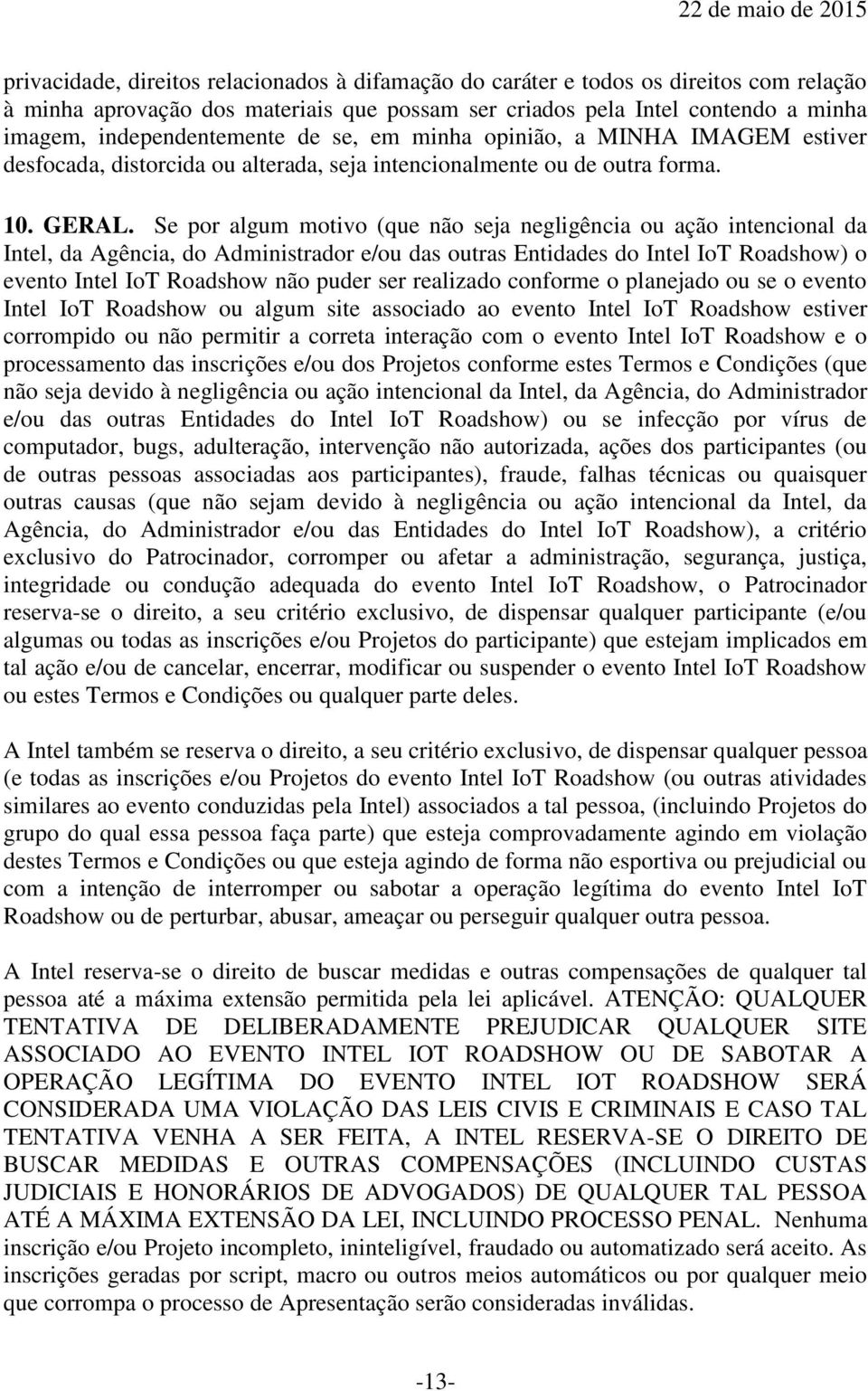 Se por algum motivo (que não seja negligência ou ação intencional da Intel, da Agência, do Administrador e/ou das outras Entidades do Intel IoT Roadshow) o evento Intel IoT Roadshow não puder ser