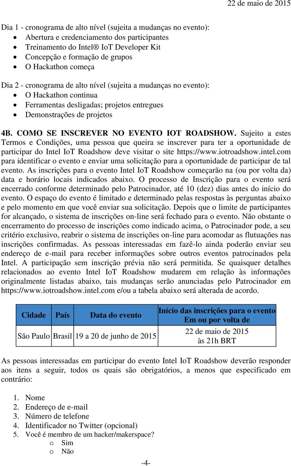 Sujeito a estes Termos e Condições, uma pessoa que queira se inscrever para ter a oportunidade de participar do Intel IoT Roadshow deve visitar o site https://www.iotroadshow.intel.