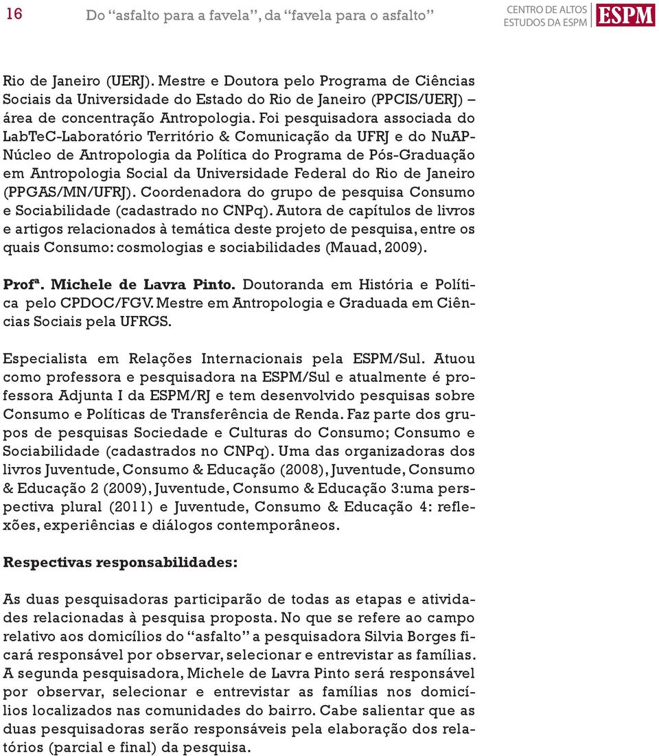 Foi pesquisadora associada do LabTeC-Laboratório Território & Comunicação da UFRJ e do NuAP- Núcleo de Antropologia da Política do Programa de Pós-Graduação em Antropologia Social da Universidade