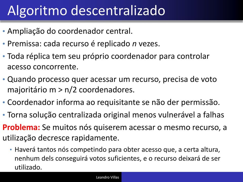 Quando processo quer acessar um recurso, precisa de voto majoritário m > n/2 coordenadores. Coordenador informa ao requisitante se não der permissão.