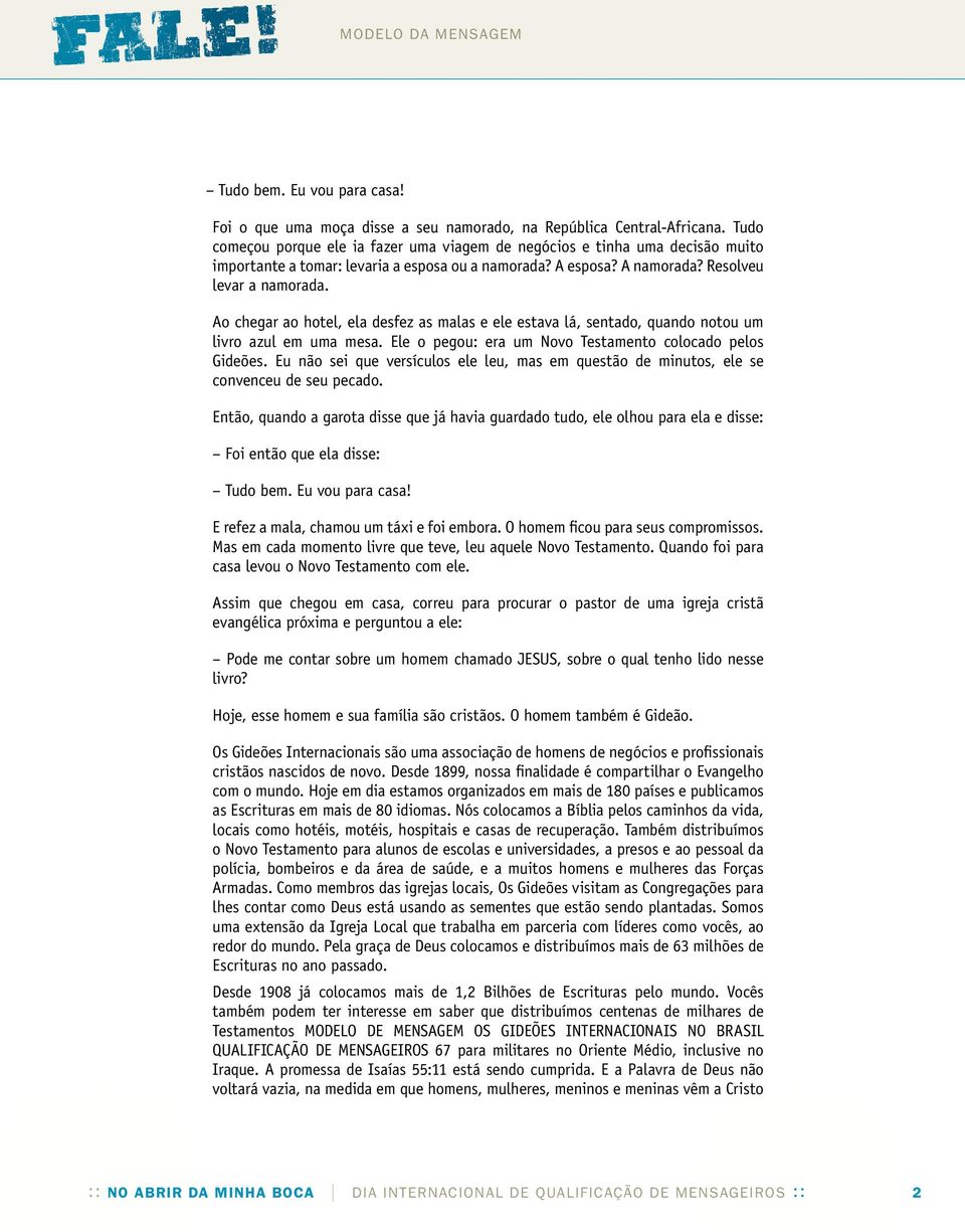 Ao chegar ao hotel, ela desfez as malas e ele estava lá, sentado, quando notou um livro azul em uma mesa. Ele o pegou: era um Novo Testamento colocado pelos Gideões.