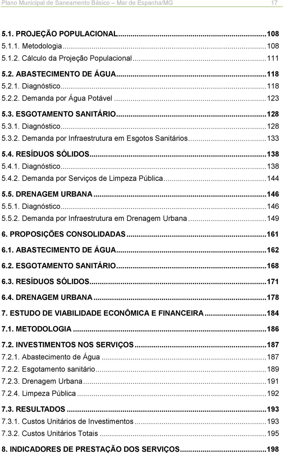 RESÍDUOS SÓLIDOS... 138 5.4.1. Diagnóstico... 138 5.4.2. Demanda por Serviços de Limpeza Pública... 144 5.5. DRENAGEM URBANA... 146 5.5.1. Diagnóstico... 146 5.5.2. Demanda por Infraestrutura em Drenagem Urbana.