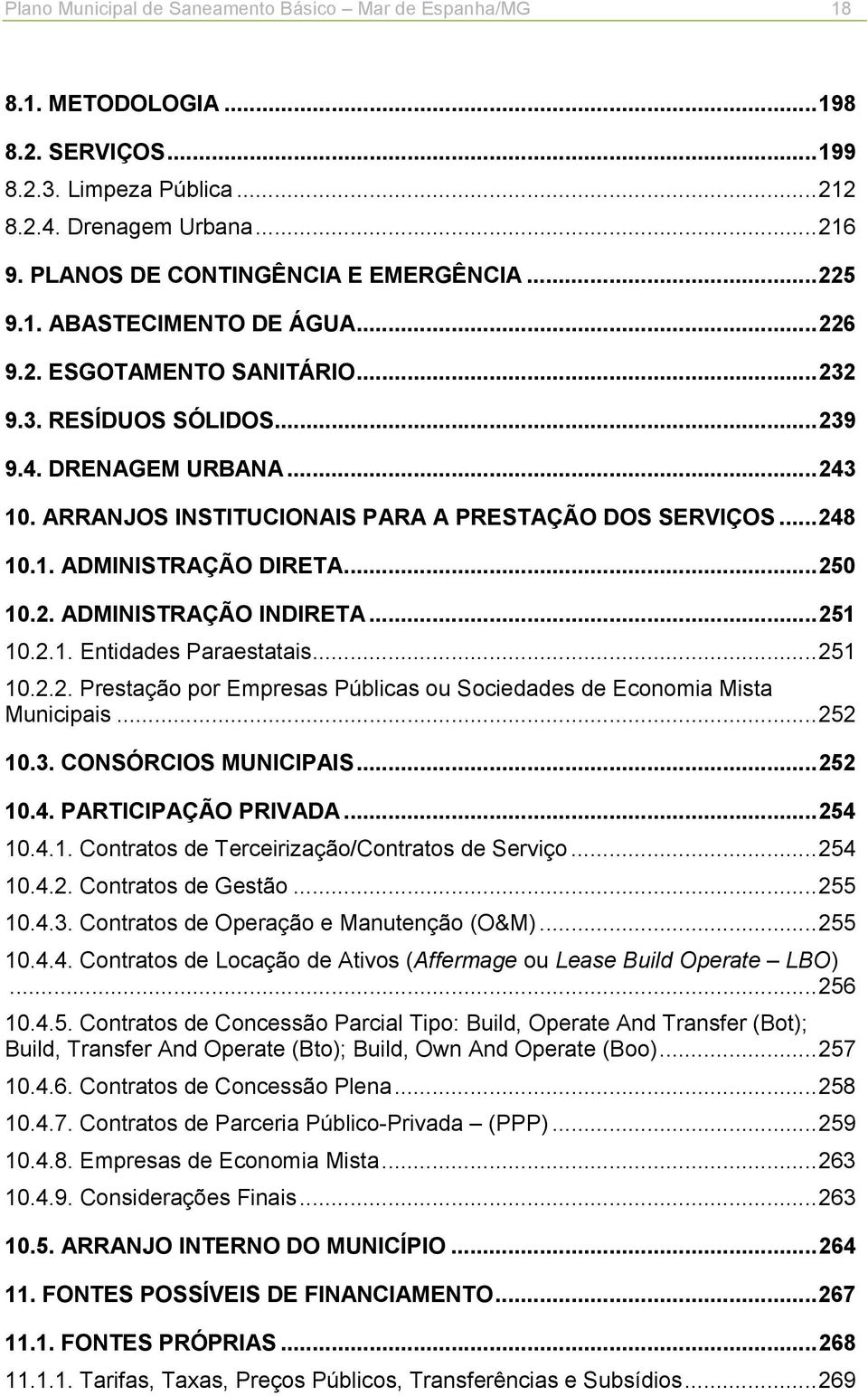 ARRANJOS INSTITUCIONAIS PARA A PRESTAÇÃO DOS SERVIÇOS... 248 10.1. ADMINISTRAÇÃO DIRETA... 250 10.2. ADMINISTRAÇÃO INDIRETA... 251 10.2.1. Entidades Paraestatais... 251 10.2.2. Prestação por Empresas Públicas ou Sociedades de Economia Mista Municipais.