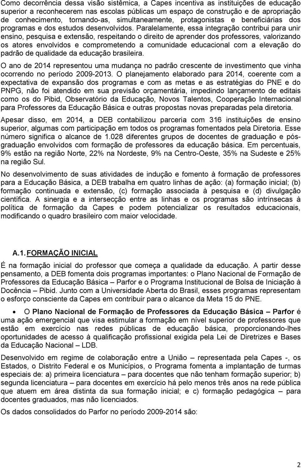 Paralelamente, essa integração contribui para unir ensino, pesquisa e extensão, respeitando o direito de aprender dos professores, valorizando os atores envolvidos e comprometendo a comunidade