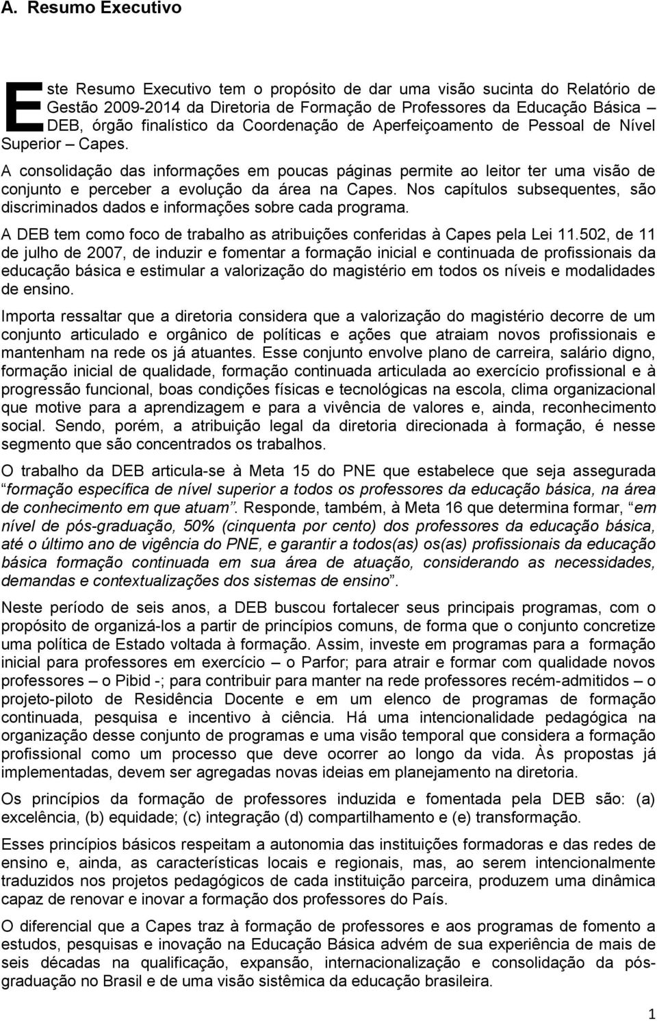 A consolidação das informações em poucas páginas permite ao leitor ter uma visão de conjunto e perceber a evolução da área na Capes.