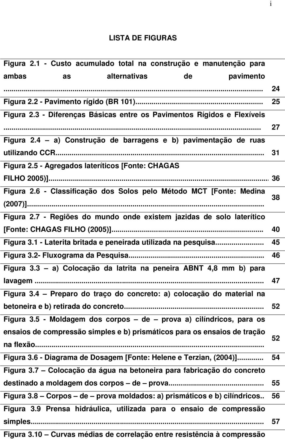 5 - Agregados lateríticos [Fonte: CHAGAS FILHO 2005)]... 36 Figura 2.6 - Classificação dos Solos pelo Método MCT [Fonte: Medina (2007)]... Figura 2.7 - Regiões do mundo onde existem jazidas de solo laterítico [Fonte: CHAGAS FILHO (2005)].