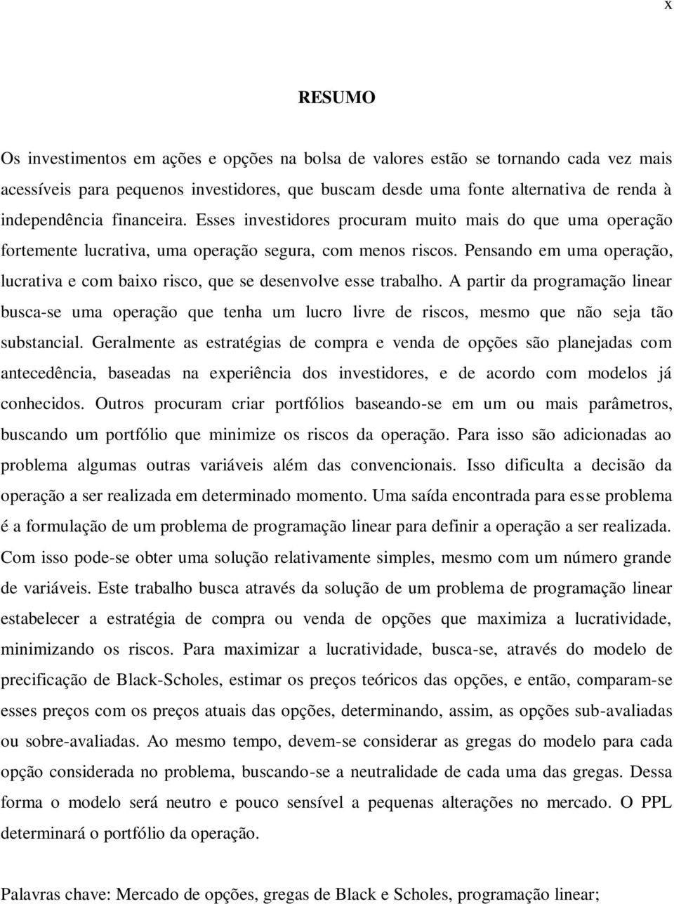 Pensando em uma operação, lucrativa e com baixo risco, que se desenvolve esse trabalho.