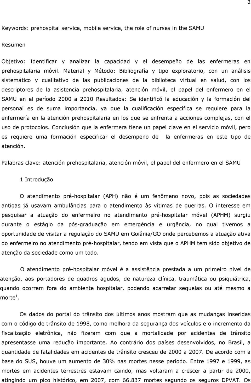 prehospitalaria, atención móvil, el papel del enfermero en el SAMU en el período 2000 a 2010 Resultados: Se identificó la educación y la formación del personal es de suma importancia, ya que la