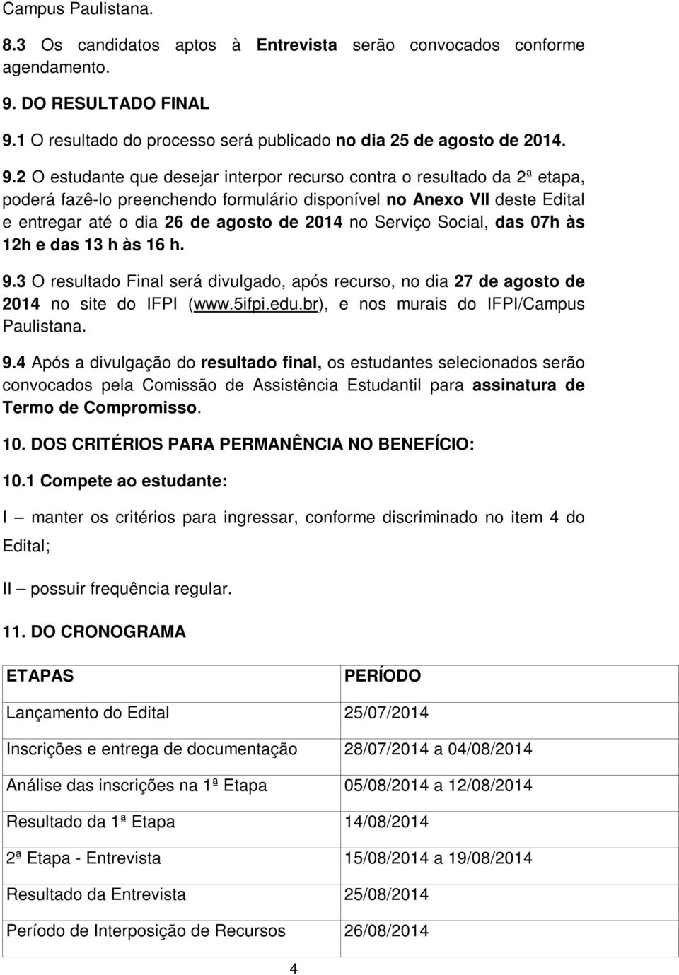 1 O resultado do processo será publicado no dia 25 de agosto de 2014. 9.