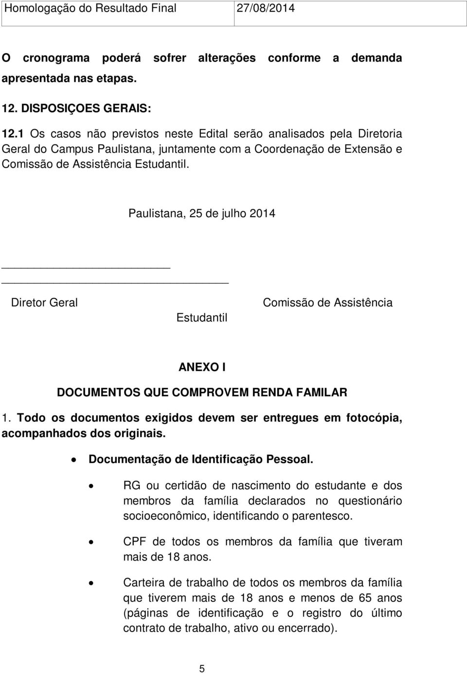 Paulistana, 25 de julho 2014 Diretor Geral Estudantil Comissão de Assistência ANEXO I DOCUMENTOS QUE COMPROVEM RENDA FAMILAR 1.