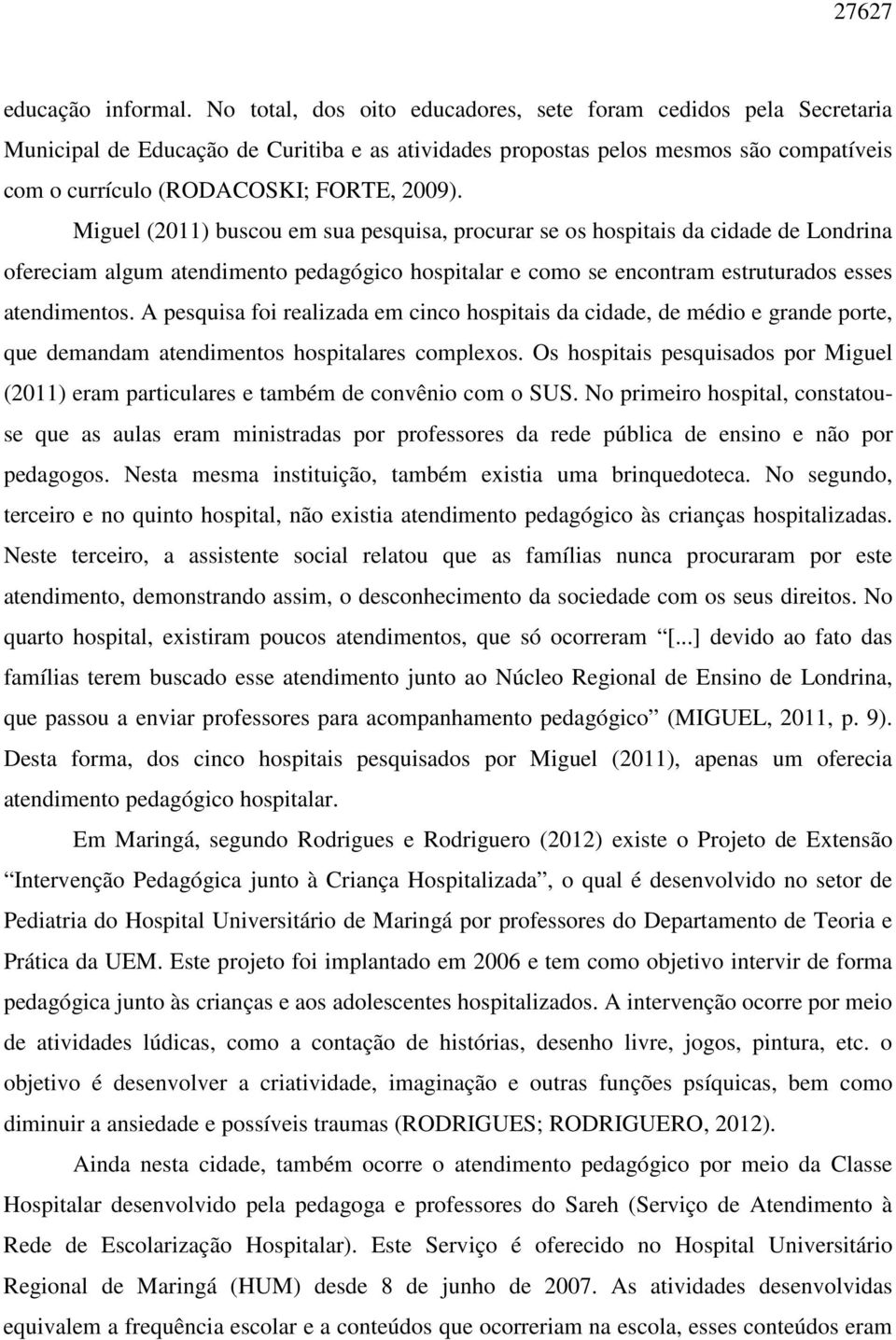 Miguel (2011) buscou em sua pesquisa, procurar se os hospitais da cidade de Londrina ofereciam algum atendimento pedagógico hospitalar e como se encontram estruturados esses atendimentos.