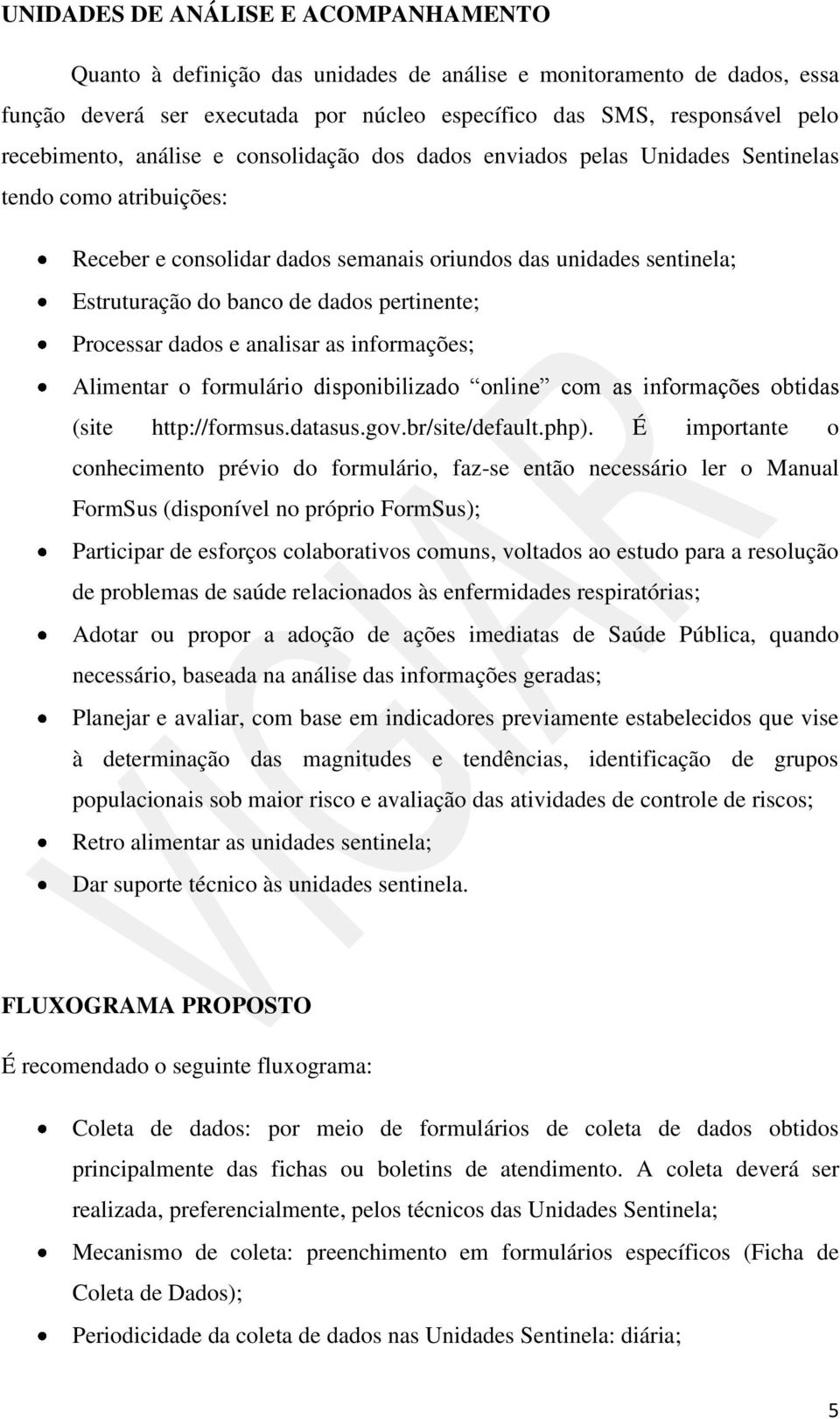 pertinente; Processar dados e analisar as informações; Alimentar o formulário disponibilizado online com as informações obtidas (site http://formsus.datasus.gov.br/site/default.php).