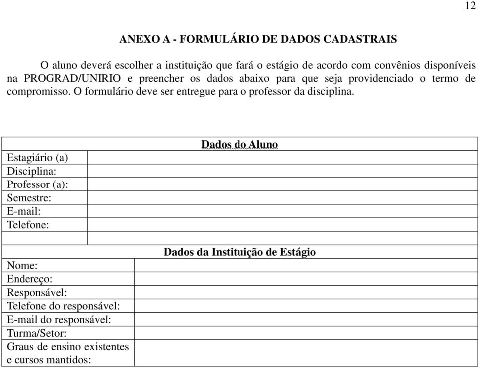 O formulário deve ser entregue para o professor da disciplina.