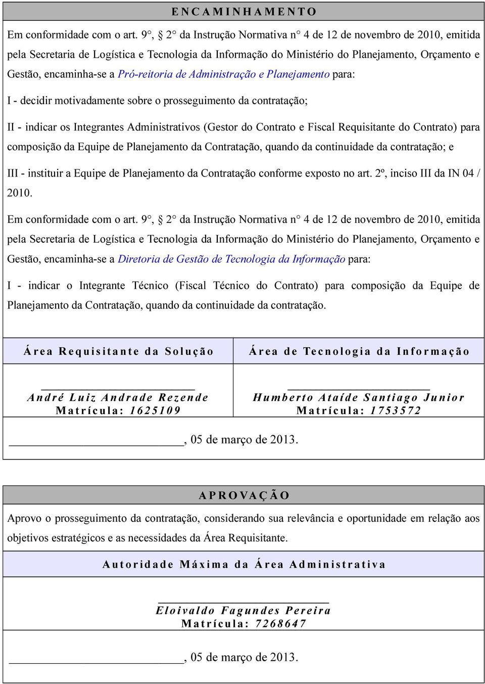 Pró-reitoria de Administração e Planejamento para: I - decidir motivadamente sobre o prosseguimento da contratação; II - indicar os Integrantes Administrativos (Gestor do Contrato e Fiscal