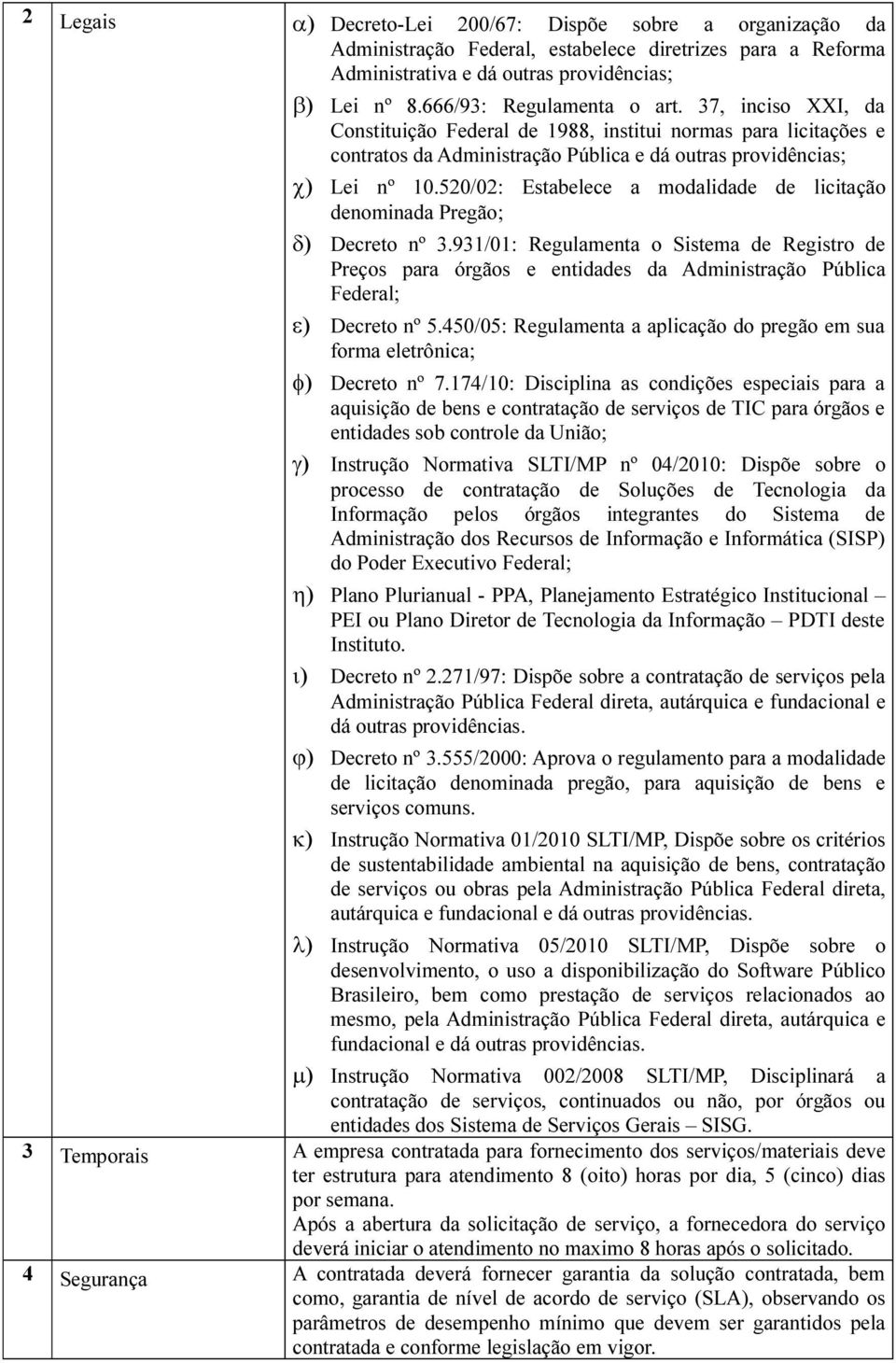 520/02: Estabelece a modalidade de licitação denominada Pregão; δ) Decreto nº 3.