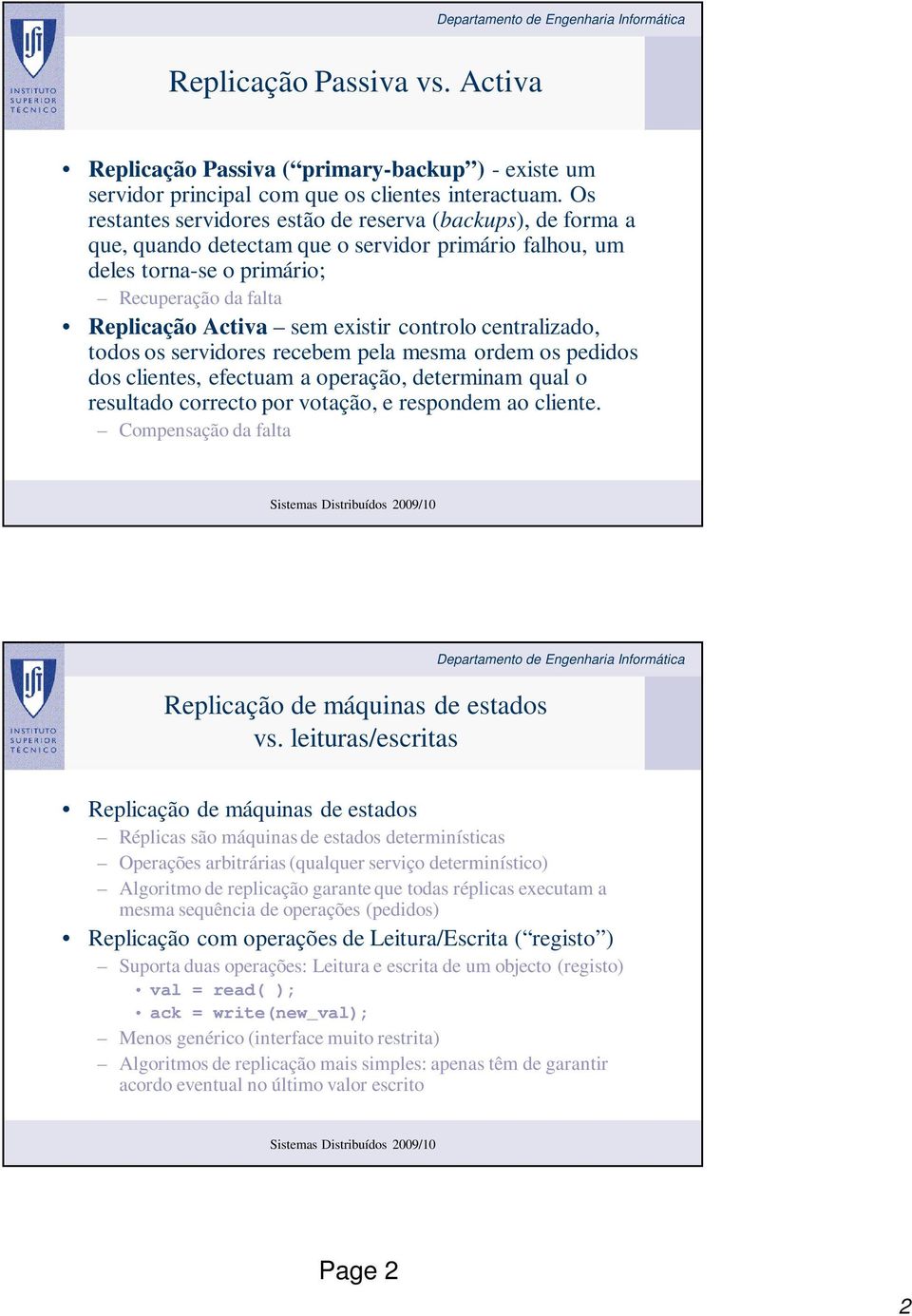 controlo centralizado, todos os servidores recebem pela mesma ordem os pedidos dos clientes, efectuam a operação, determinam qual o resultado correcto por votação, e respondem ao cliente.