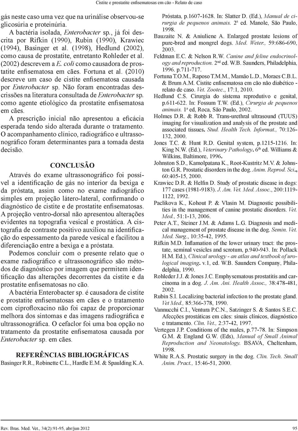 coli como causadora de prostatite enfisematosa em cães. Fortuna et al. (2010) descreve um caso de cistite enfisematosa causada por Enterobacter sp.