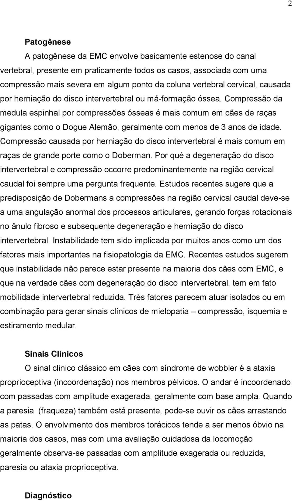 Compressão da medula espinhal por compressões ósseas é mais comum em cães de raças gigantes como o Dogue Alemão, geralmente com menos de 3 anos de idade.