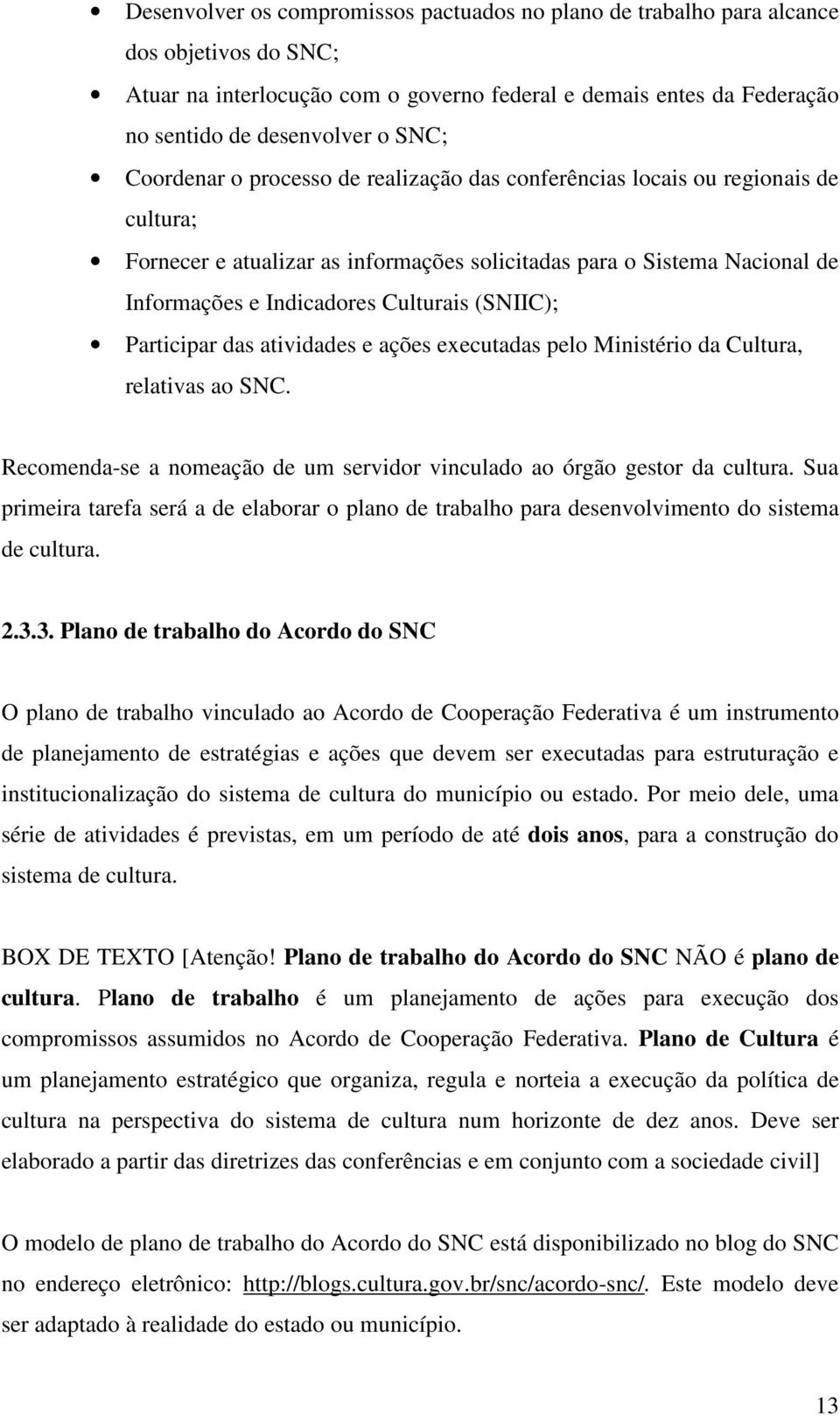 (SNIIC); Participar das atividades e ações executadas pelo Ministério da Cultura, relativas ao SNC. Recomenda-se a nomeação de um servidor vinculado ao órgão gestor da cultura.